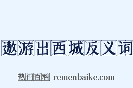 遨游出西城反义词是什么意思的图片